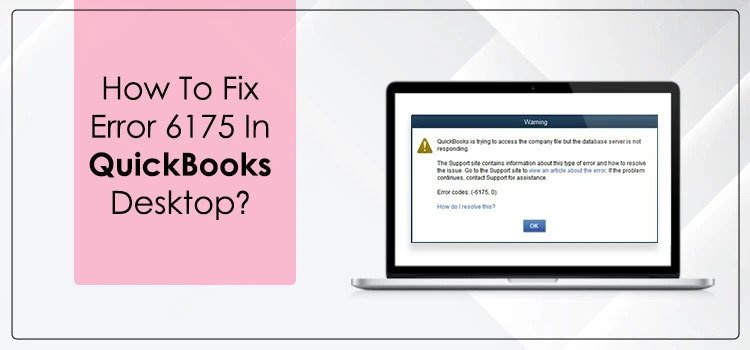 Understanding and Resolving QuickBooks Error 6175: A Comprehensive Guide