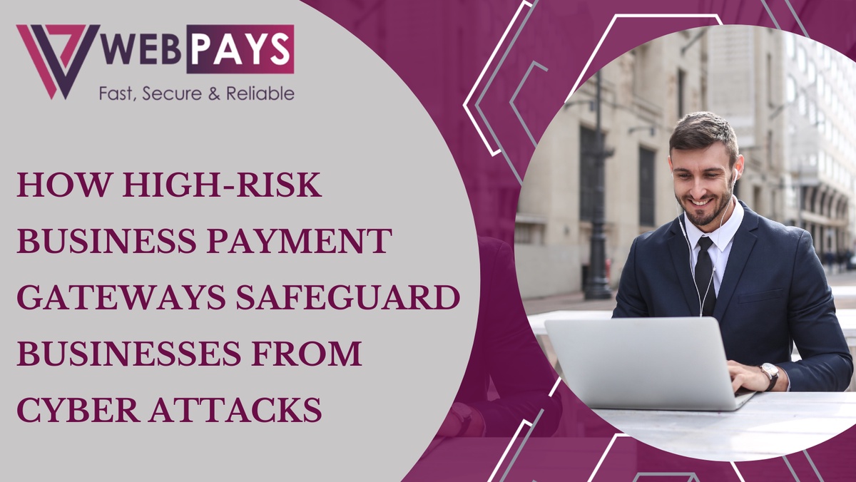How High-Risk Business Payment Gateways Safeguard Businesses From Cyber Attacks