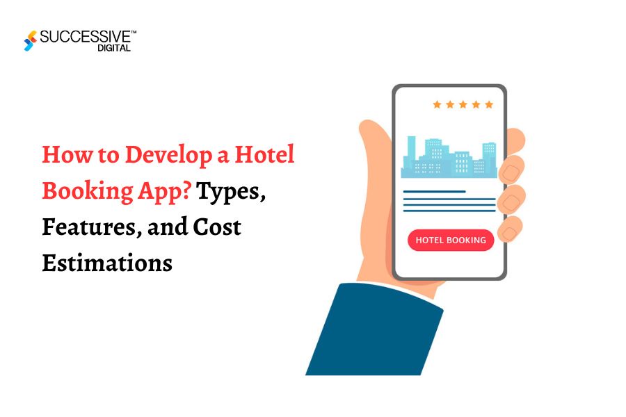 How to Develop a Hotel Booking App? Types, Features, and Cost Estimations