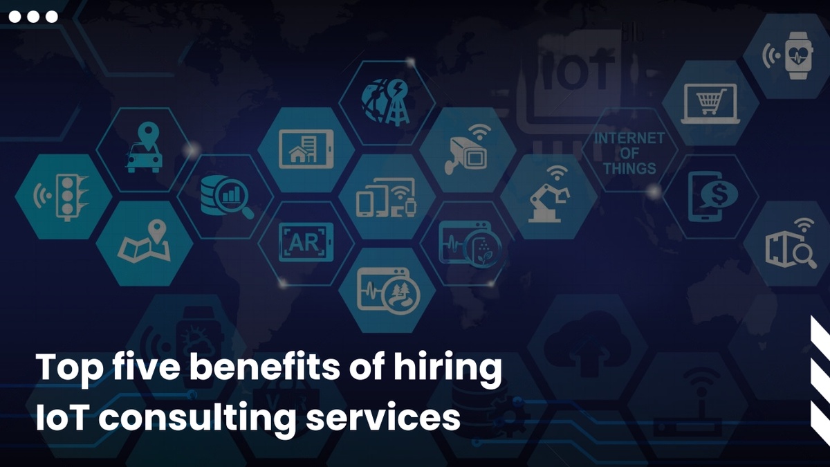 Top five benefits of hiring IoT consulting services