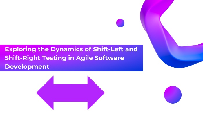 Exploring the Dynamics of Shift-Left and Shift-Right Testing in Agile Software Development