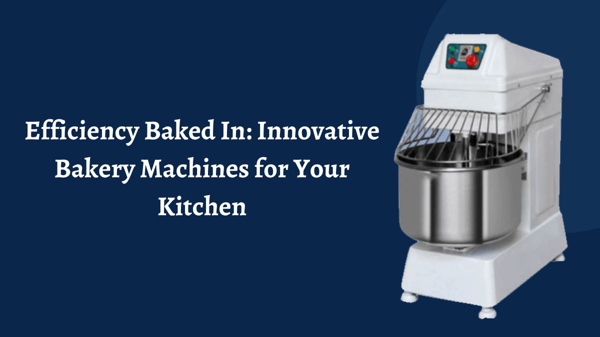 Efficiency Baked In: Innovative Bakery Machines for Your Kitchen