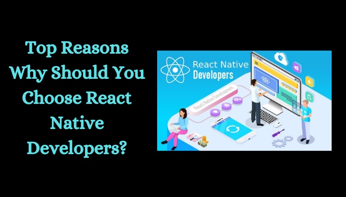 Top Reasons Why Should You Choose React Native Developers?
