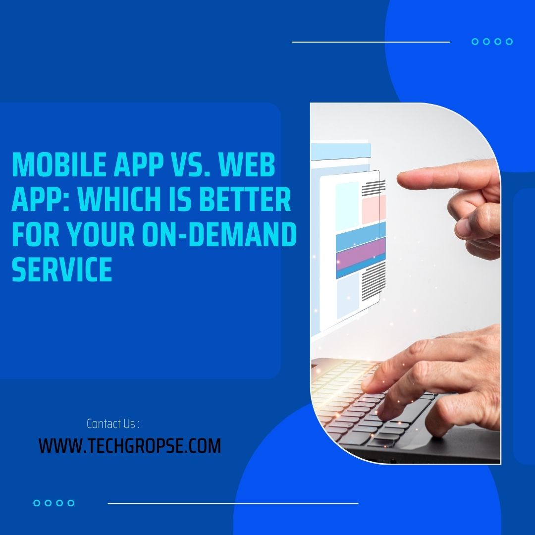 Mobile App vs. Web App: Which Is Better for Your On-Demand Service