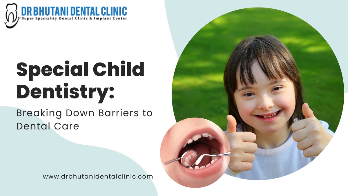 Special Child Dentistry: Breaking Down Barriers to Dental Care
