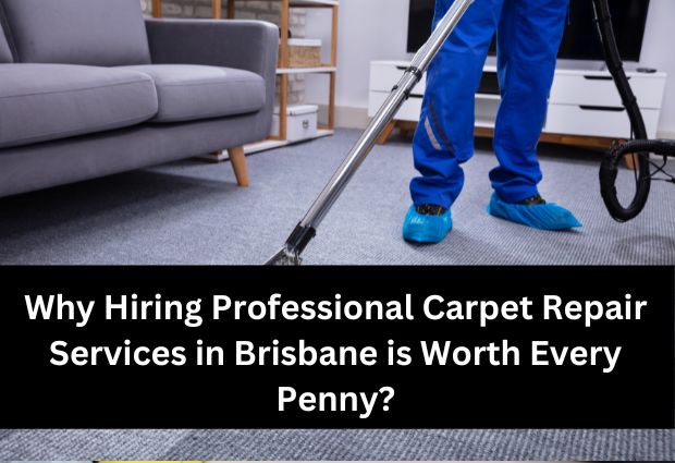 Why Hiring Professional Carpet Repair Services in Brisbane is Worth Every Penny?