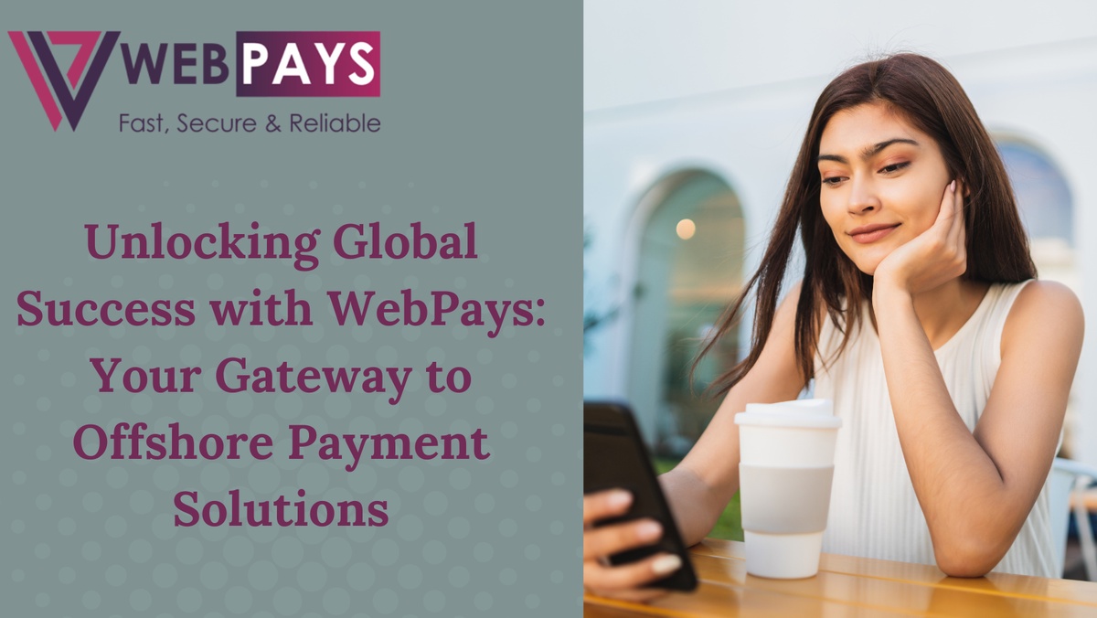 Unlocking Global Success with WebPays: Your Gateway to Offshore Payment Solutions