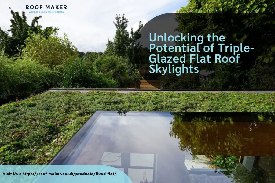 Unlocking the Potential of Triple-Glazed Flat Roof Skylights