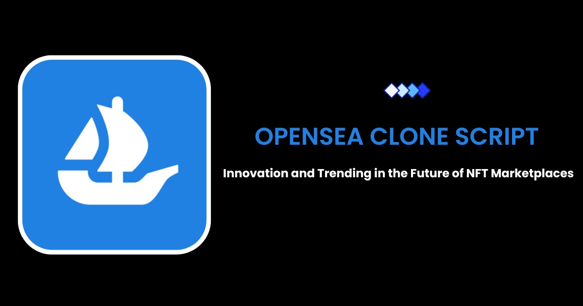 OpenSea Clone Script - Innovation and Trending in the Future of NFT Marketplace