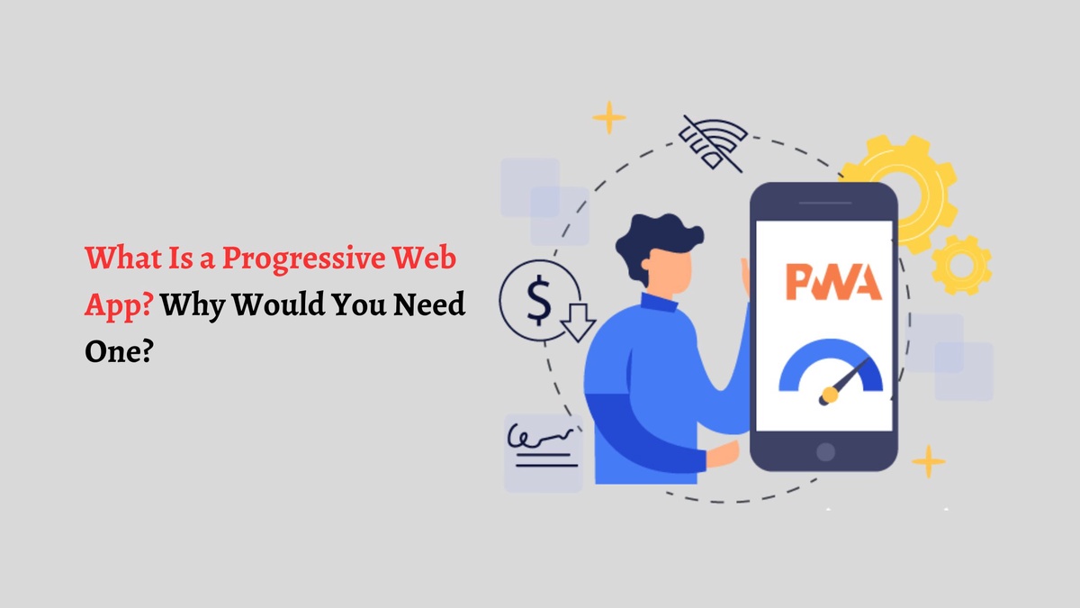 What is a Progressive Web App? Why Would You Need One?