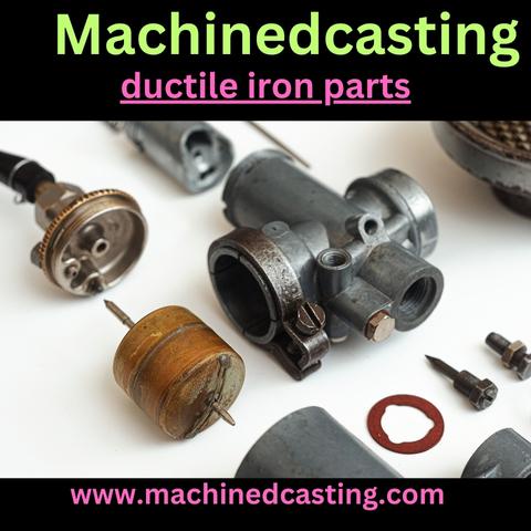 Ductile Iron Parts: A Comprehensive Guide to Understanding, Manufacturing