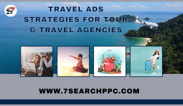 Top 7 Travel Ads Strategies For Tour & Travel Agencies
