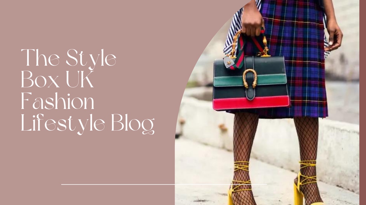 Style Box UK: Your Ultimate Fashion and Lifestyle Guide