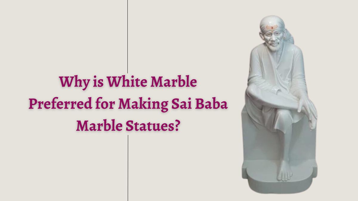 Why is White Marble Preferred for Making Sai Baba Marble Statues?