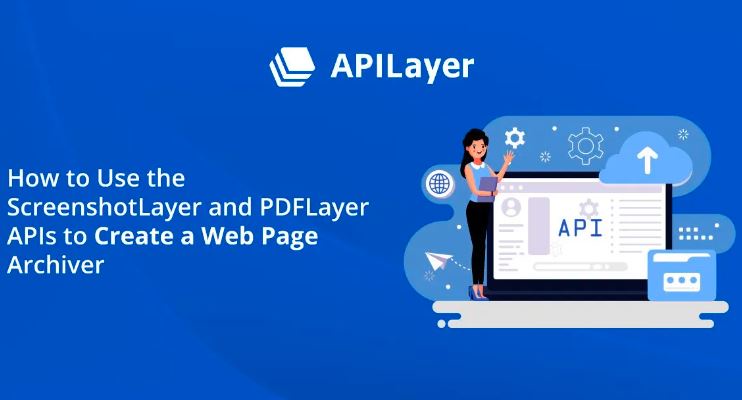 How to Utilize the Screenshotlayer and PDFlayer APIs for Effective Web Page Archiving