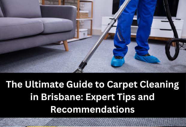 The Ultimate Guide to Carpet Cleaning in Brisbane: Expert Tips and Recommendations