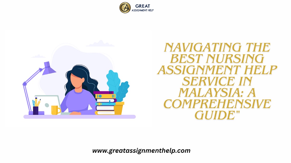 Navigating the Best Nursing Assignment Help Service in Malaysia: A Comprehensive Guide