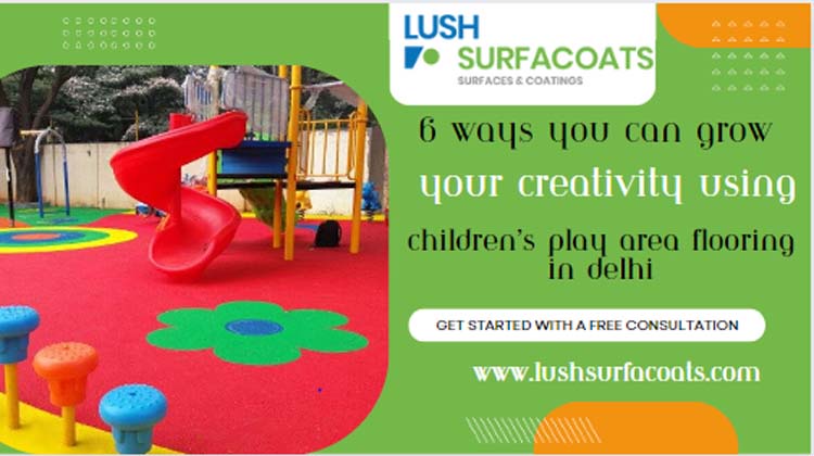 6 Ways You Can Grow Your Creativity Using Children’s Play Area Flooring In Delhi