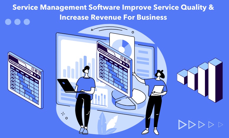How Can Field Service Management Software Improve Service Quality & Increase Revenue For Business