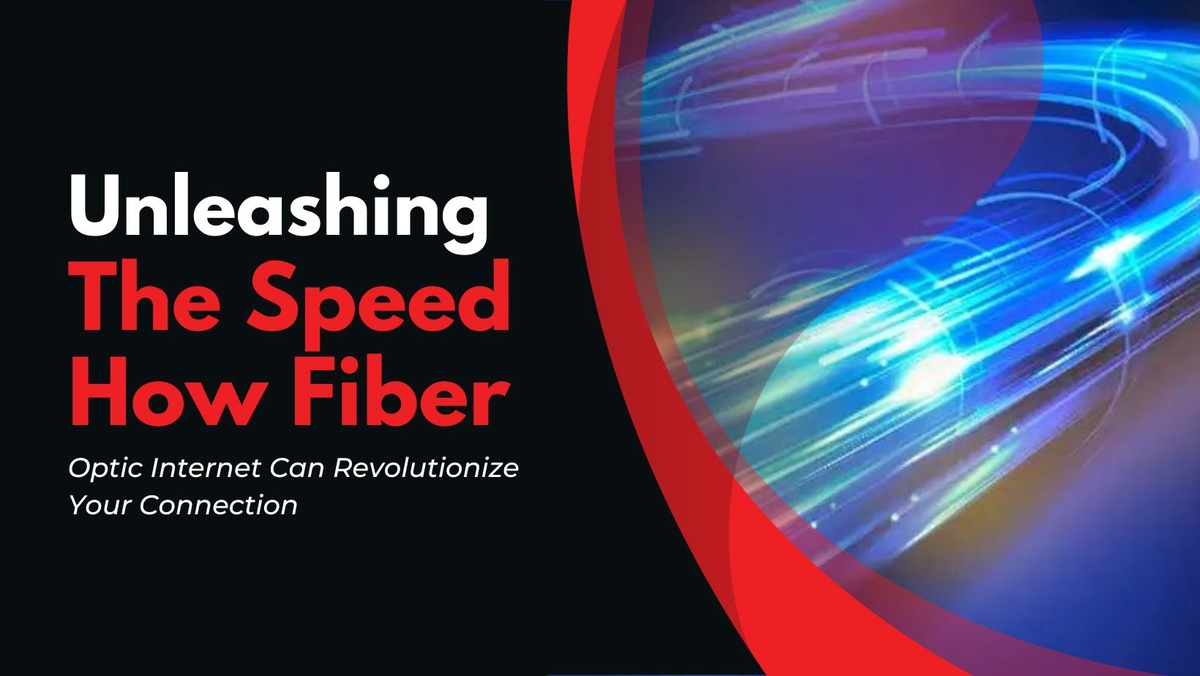 Unleashing the Speed - How Fiber Optic Internet Can Revolutionize Your Connection?