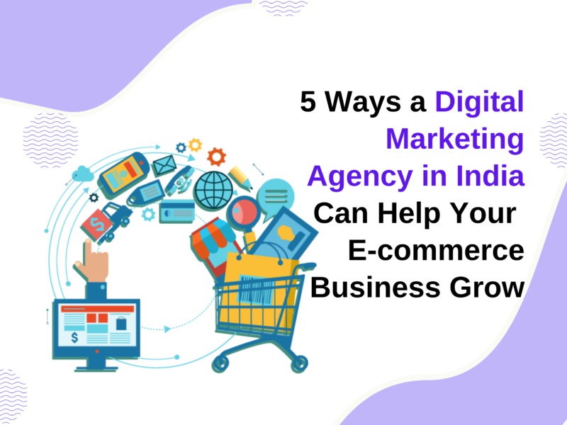5 Ways a Digital Marketing Agency in India Can Help Your E-commerce Business Grow