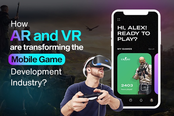 How Ar and Vr Are Transforming the Mobile Game Development Industry?