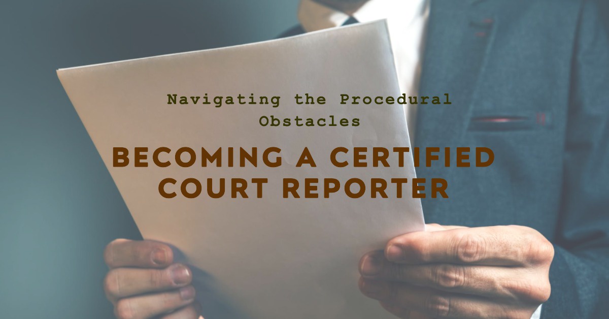The Procedural and Obstacles Encountered on the Path to Becoming a Certified Court Reporter