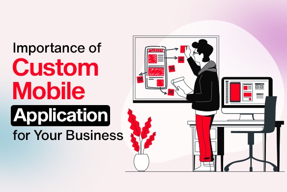Importance of Custom Mobile Application Services for Your Business