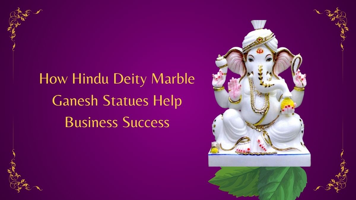 How Hindu Deity Marble Ganesh Statues Help Business Success