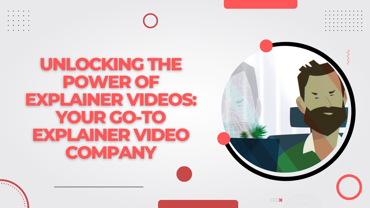 Unlocking the Power of Explainer Videos: Your Go-To Explainer Video Company