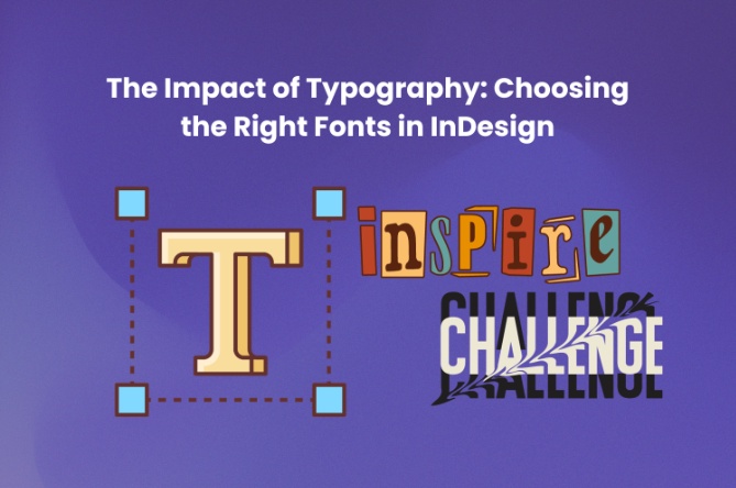 The Impact of Typography: Choosing the Right Fonts in InDesign