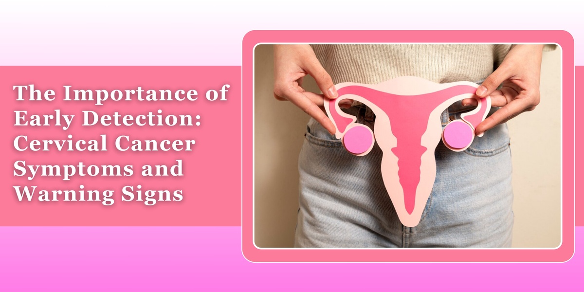 The Importance of Early Detection: Cervical Cancer Symptoms and Warning Signs