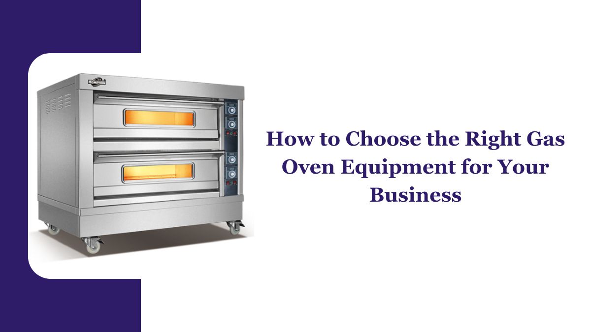 How to Choose the Right Gas Oven Equipment for Your Business