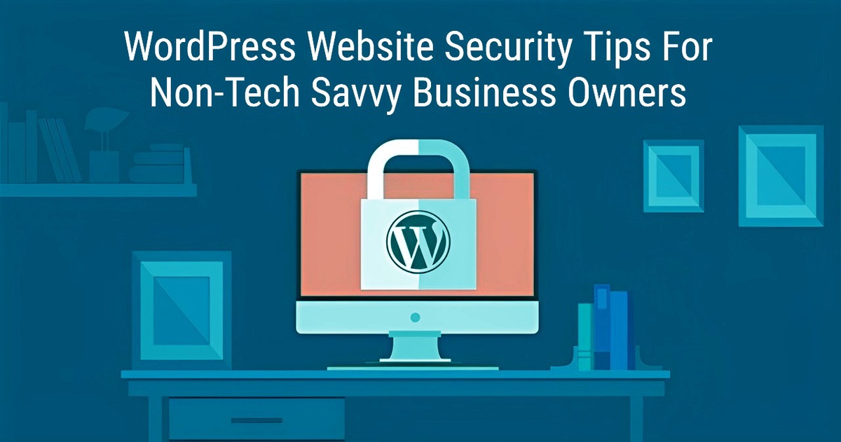 Navigating the maze of WordPress website security for non-tech-savvy business owners