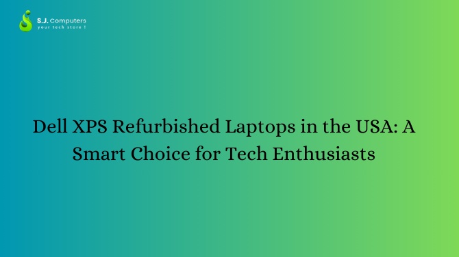 Dell XPS Refurbished Laptops in the USA: A Smart Choice for Tech Enthusiasts