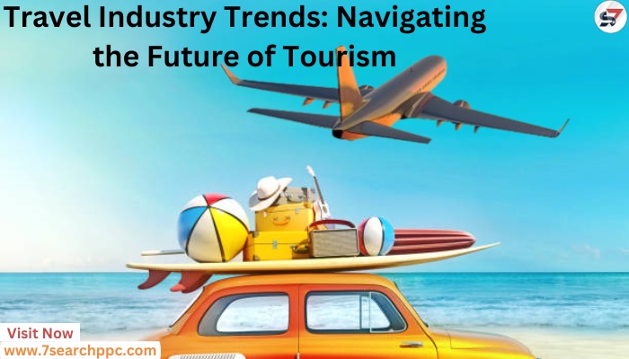 Travel Industry Trends: Navigating the Future of Tourism