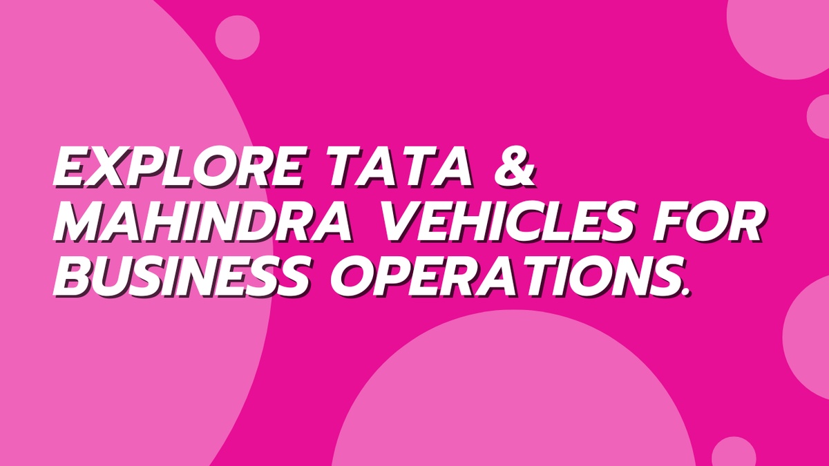 Explore Tata & Mahindra Vehicles For Business Operations.