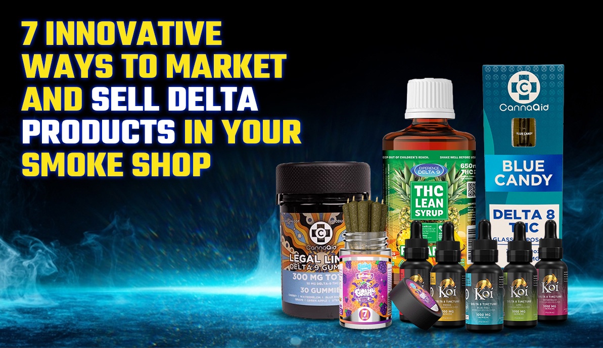 7 Innovative Ways to Market and Sell Delta Products in Your Smoke Shop