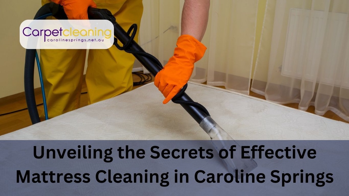Unveiling the Secrets of Effective Mattress Cleaning in Caroline Springs