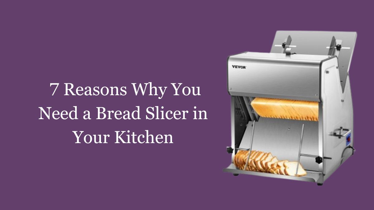 7 Reasons Why You Need a Bread Slicer in Your Kitchen