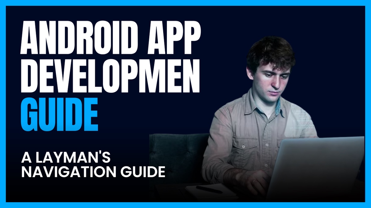 Android App Development: A Layman's Navigation Guide