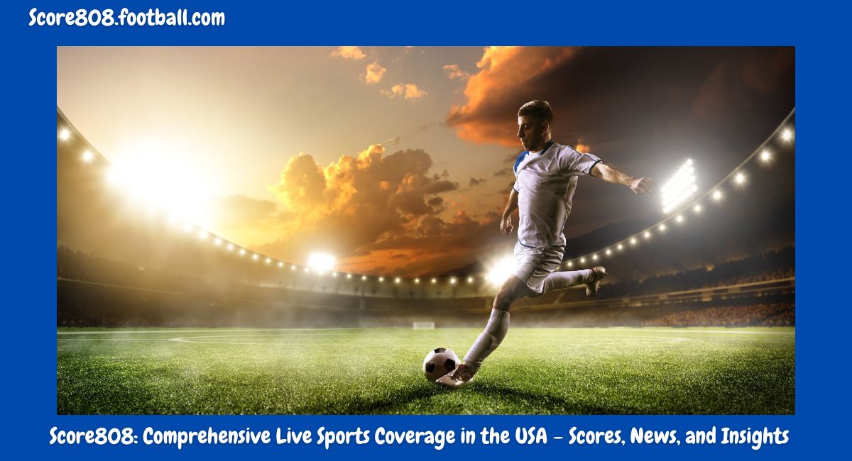 Score808: Comprehensive Live Sports Coverage in the USA – Scores, News, and Insights