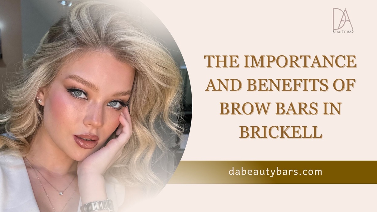Elevate Your Beauty: The Importance and Benefits of Brow Bars in Brickell