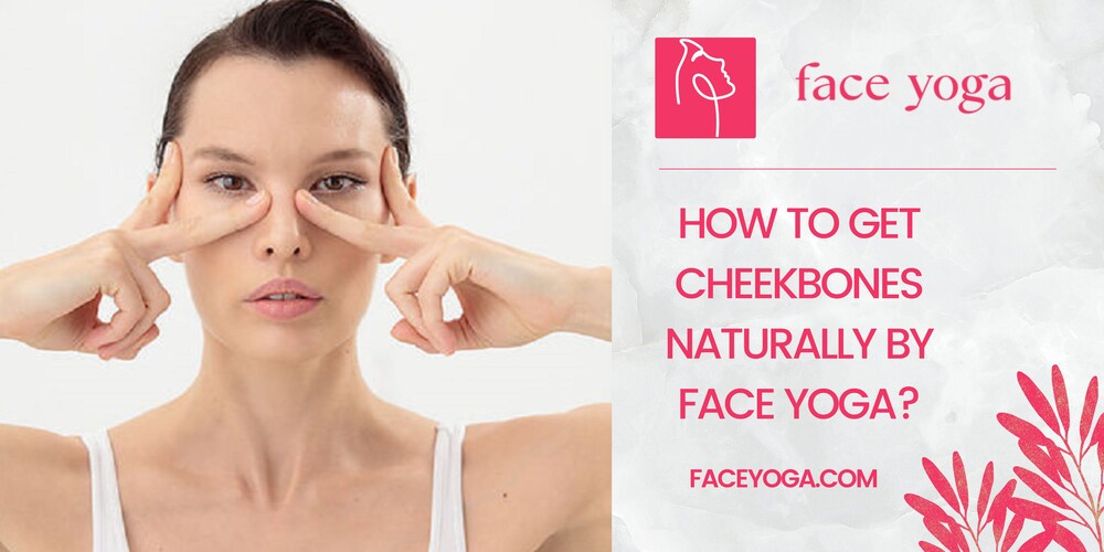 How to Get Cheekbones Naturally by Face Yoga?