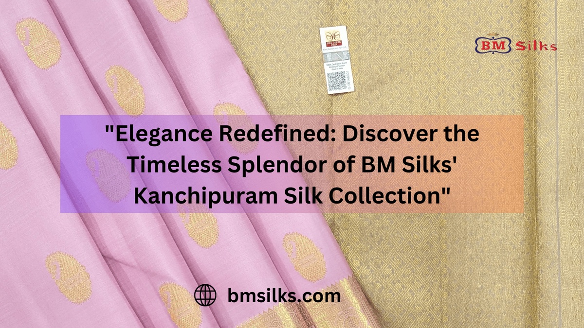 "Elegance Redefined: Discover the Timeless Splendor of BM Silks' Kanchipuram Silk Collection"