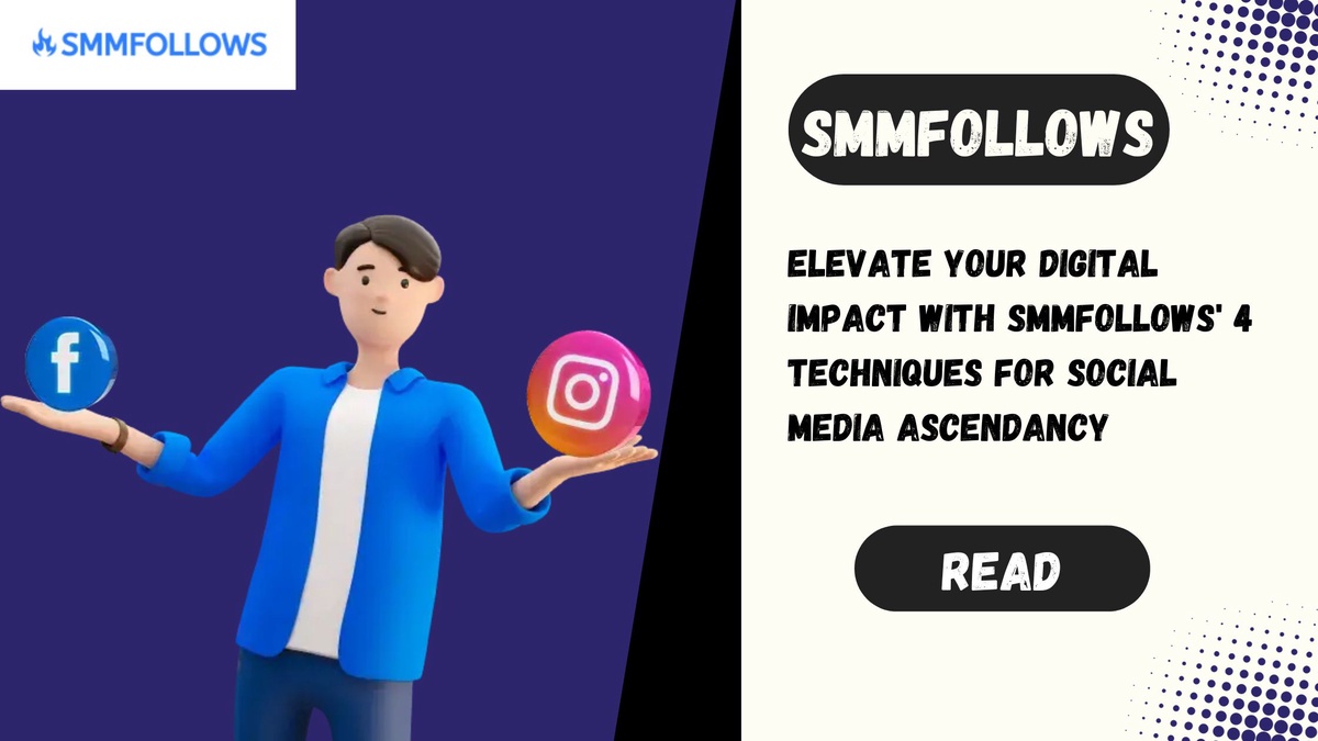 Elevate Your Digital Impact With SMMFollows' 4 Techniques for Social Media Ascendancy