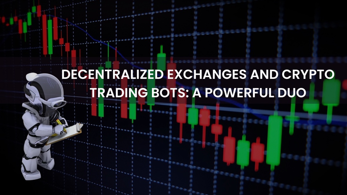 Decentralized Exchanges and Crypto Trading Bots: A Powerful Duo