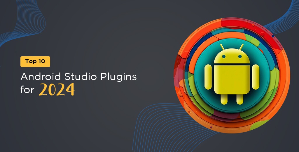 Revolutionize Your Android App Development in 2024: The Ultimate Guide to Top 10 Android Studio Plugins