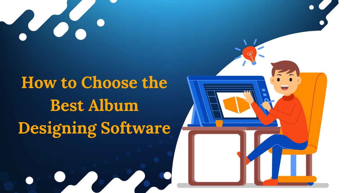 How to Choose the Best Album Designing Software