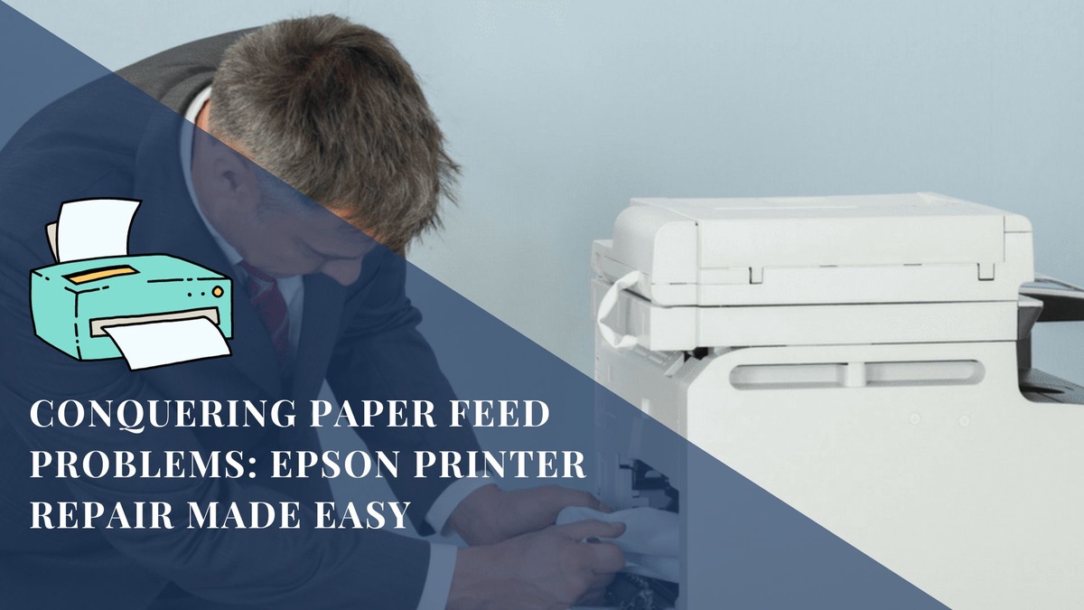 Conquering Paper Feed Problems: Epson Printer Repair Made Easy